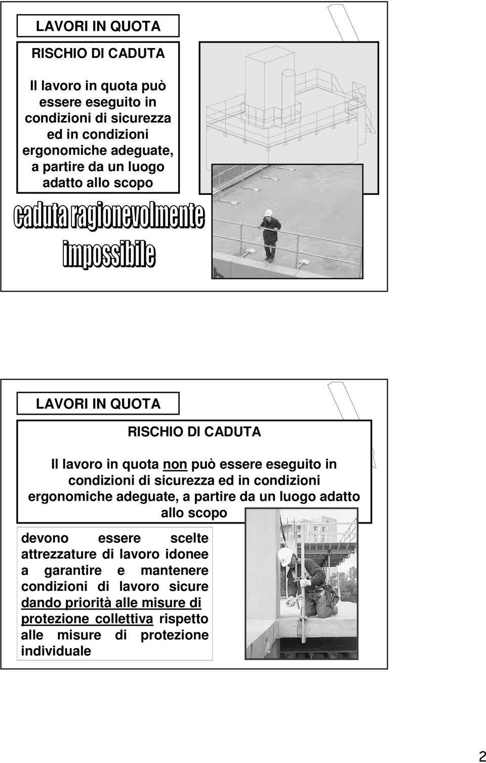 ed in condizioni ergonomiche adeguate, a partire da un luogo adatto allo scopo devono essere scelte attrezzature di lavoro idonee a garantire