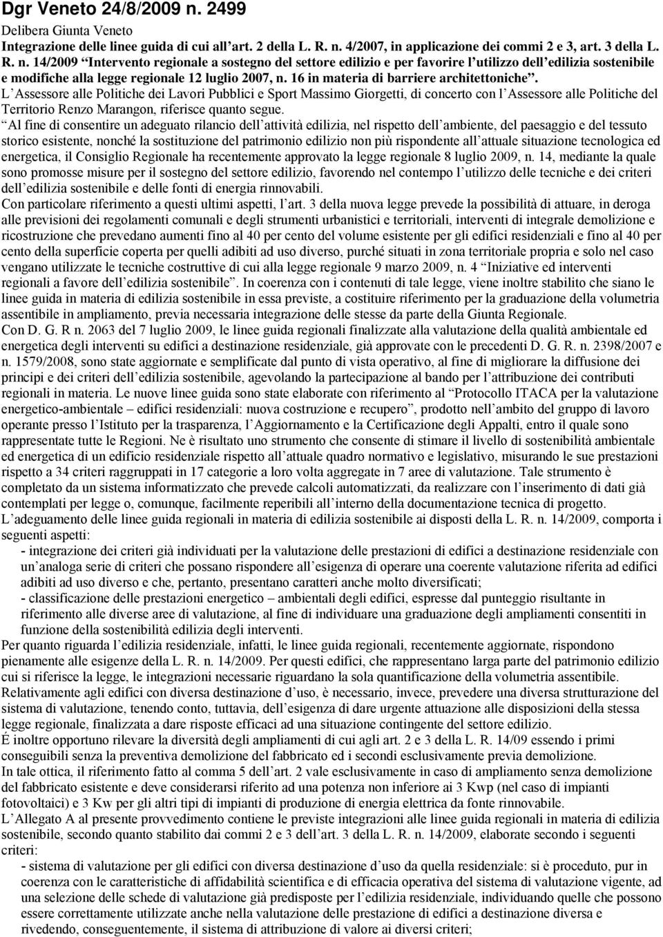 L Assessore alle Politiche dei Lavori Pubblici e Sport Massimo Giorgetti, di concerto con l Assessore alle Politiche del Territorio Renzo Marangon, riferisce quanto segue.