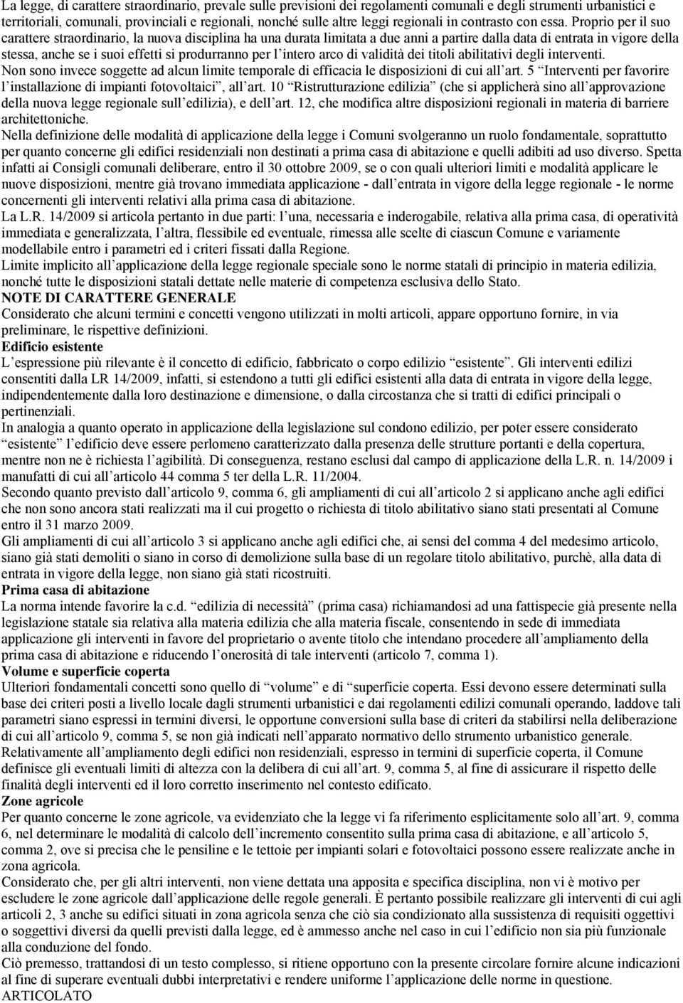 Proprio per il suo carattere straordinario, la nuova disciplina ha una durata limitata a due anni a partire dalla data di entrata in vigore della stessa, anche se i suoi effetti si produrranno per l