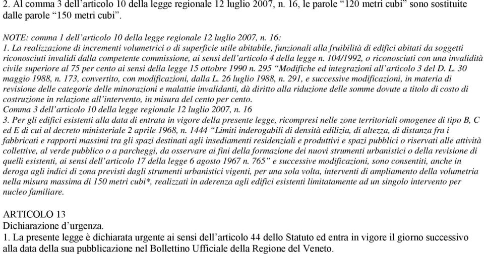 La realizzazione di incrementi volumetrici o di superficie utile abitabile, funzionali alla fruibilità di edifici abitati da soggetti riconosciuti invalidi dalla competente commissione, ai sensi dell