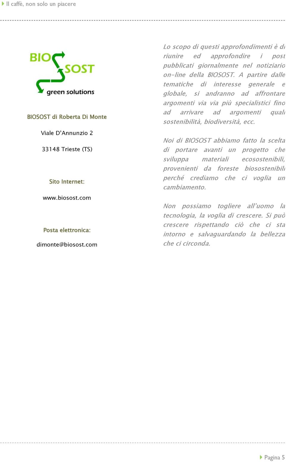 A partire dalle tematiche di interesse generale e globale, si andranno ad affrontare argomenti via via più specialistici fino ad arrivare ad argomenti quali sostenibilità, biodiversità, ecc.