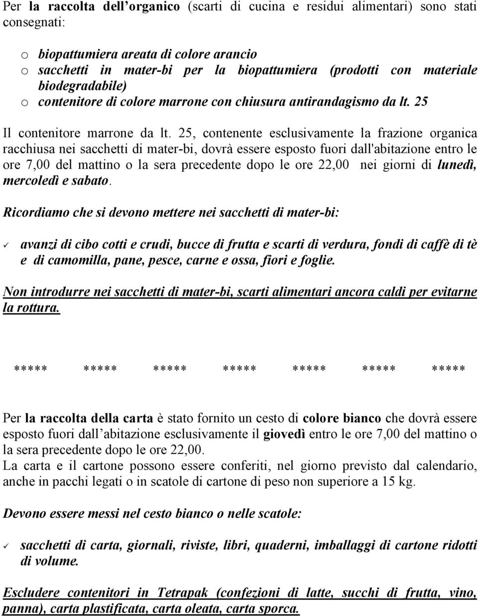 25, contenente esclusivamente la frazione organica racchiusa nei sacchetti di mater-bi, dovrà essere esposto fuori dall'abitazione entro le ore 7,00 del mattino o la sera precedente dopo le ore 22,00