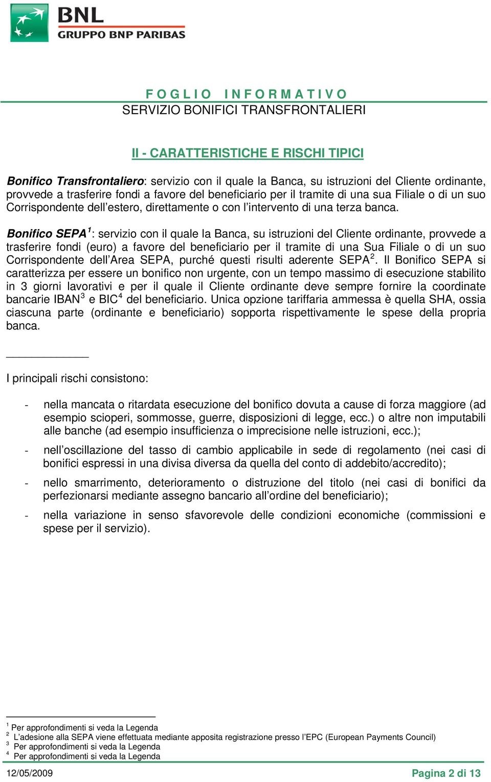 Bonifico SEPA 1 : servizio con il quale la Banca, su istruzioni del Cliente ordinante, provvede a trasferire fondi (euro) a favore del beneficiario per il tramite di una Sua Filiale o di un suo