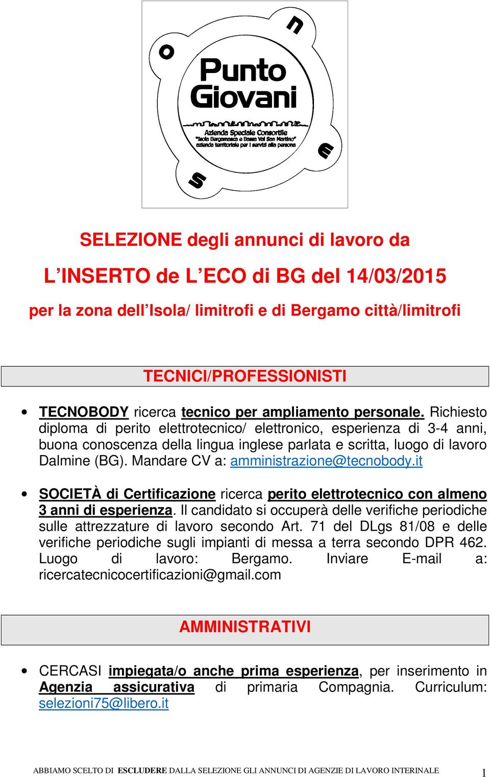 Mandare CV a: amministrazione@tecnobody.it SOCIETÀ di Certificazione ricerca perito elettrotecnico con almeno 3 anni di esperienza.