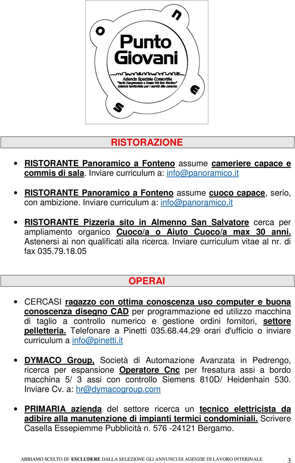 it RISTORANTE Pizzeria sito in Almenno San Salvatore cerca per ampliamento organico Cuoco/a o Aiuto Cuoco/a max 30 anni. Astenersi ai non qualificati alla ricerca. Inviare curriculum vitae al nr.