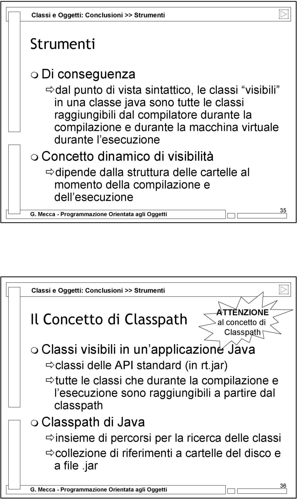 Concetto di Classpath ATTENZIONE al concetto di Classpath Classi visibili in un applicazione Java classi delle API standard (in rt.