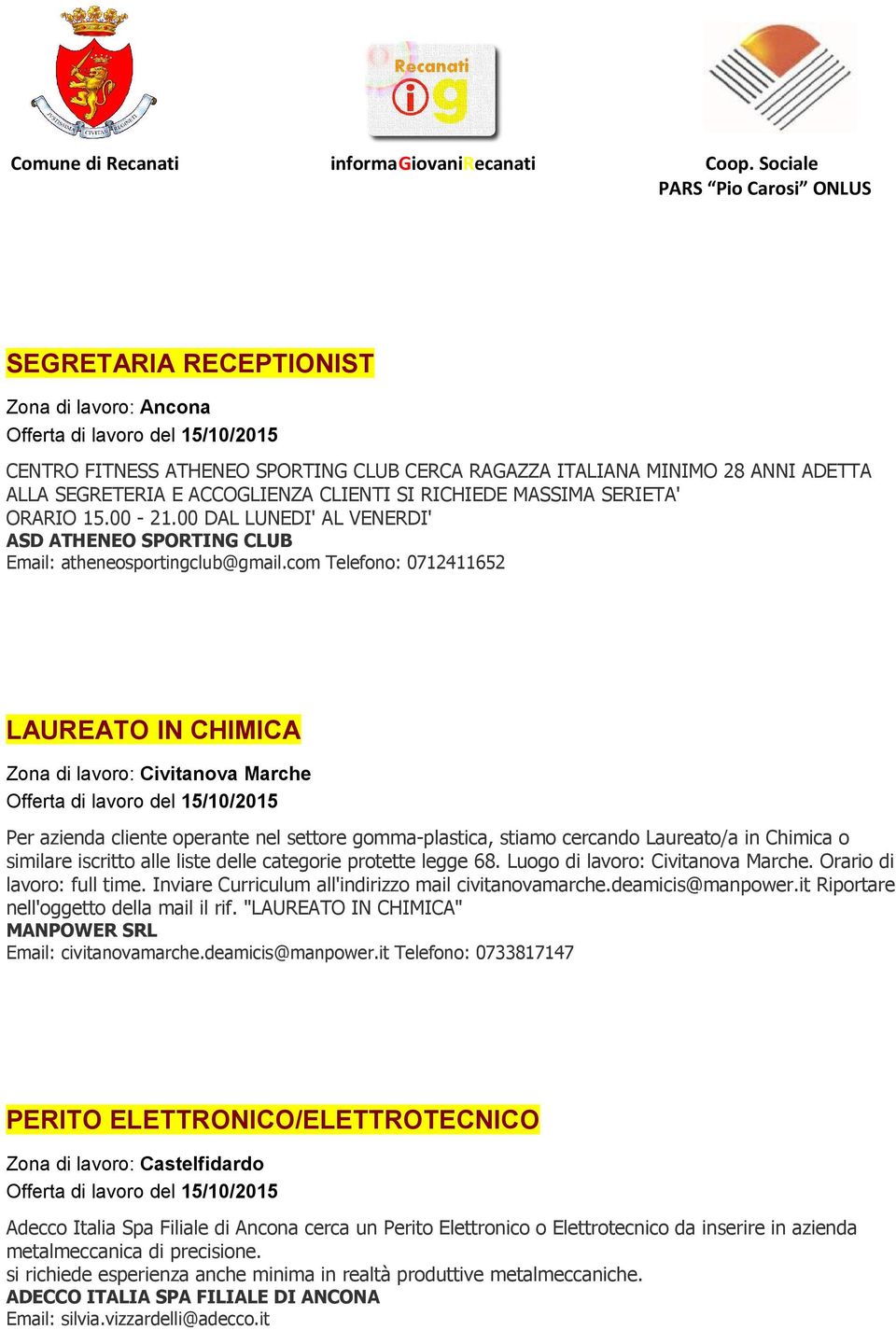 com Telefono: 0712411652 LAUREATO IN CHIMICA Zona di lavoro: Civitanova Marche Per azienda cliente operante nel settore gomma-plastica, stiamo cercando Laureato/a in Chimica o similare iscritto alle