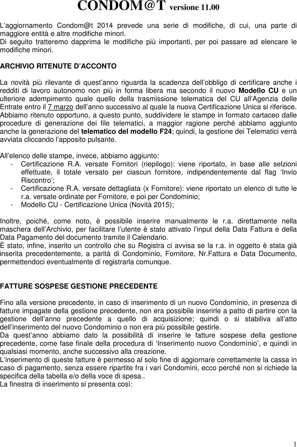 ARCHIVIO RITENUTE D ACCONTO La novità più rilevante di quest anno riguarda la scadenza dell obbligo di certificare anche i redditi di lavoro autonomo non più in forma libera ma secondo il nuovo