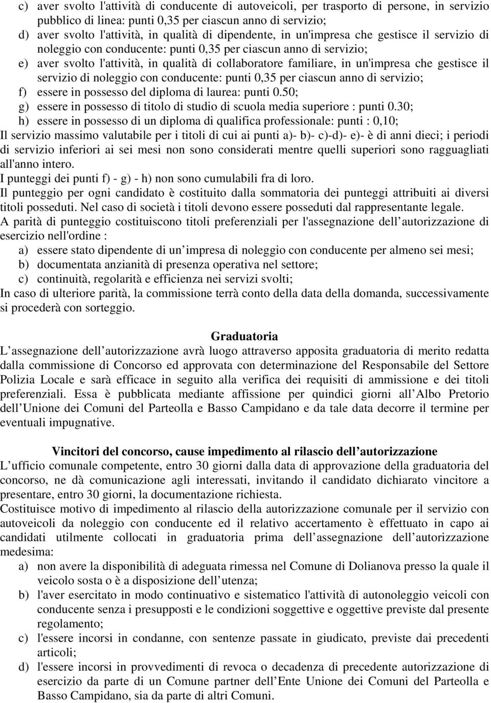 che gestisce il servizio di noleggio con conducente: punti 0,35 per ciascun anno di servizio; f) essere in possesso del diploma di laurea: punti 0.