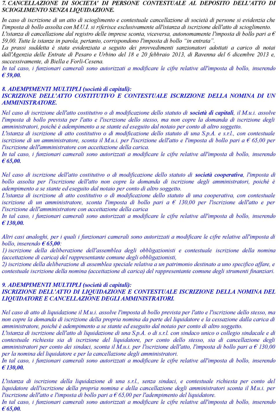 L'istanza di cancellazione dal registro delle imprese sconta, viceversa, autonomamente l'imposta di bollo pari a 59,00.