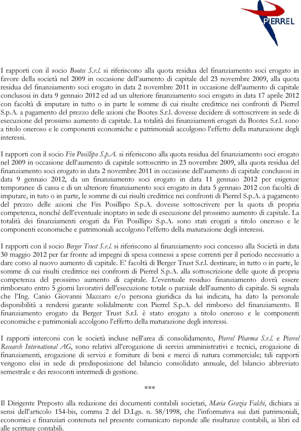 si riferiscono alla quota residua del finanziamento soci erogato in favore della società nel 2009 in occasione dell aumento di capitale del 23 novembre 2009, alla quota residua del finanziamento soci