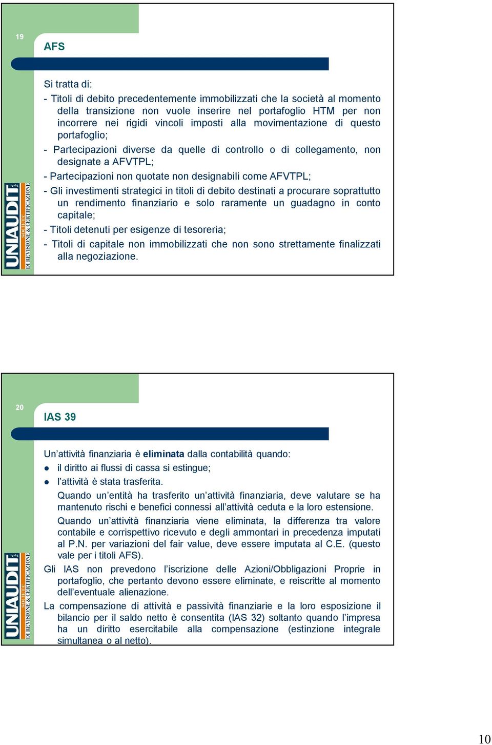 investimenti strategici in titoli di debito destinati a procurare soprattutto un rendimento finanziario e solo raramente un guadagno in conto capitale; - Titoli detenuti per esigenze di tesoreria; -