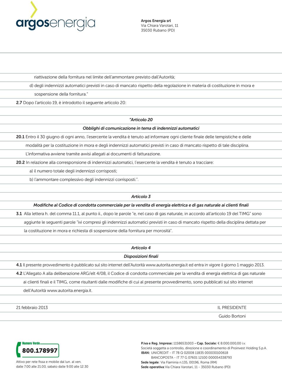 1 Entro il 30 giugno di ogni anno, l esercente la vendita è tenuto ad informare ogni cliente finale delle tempistiche e delle modalità per la costituzione in mora e degli indennizzi automatici