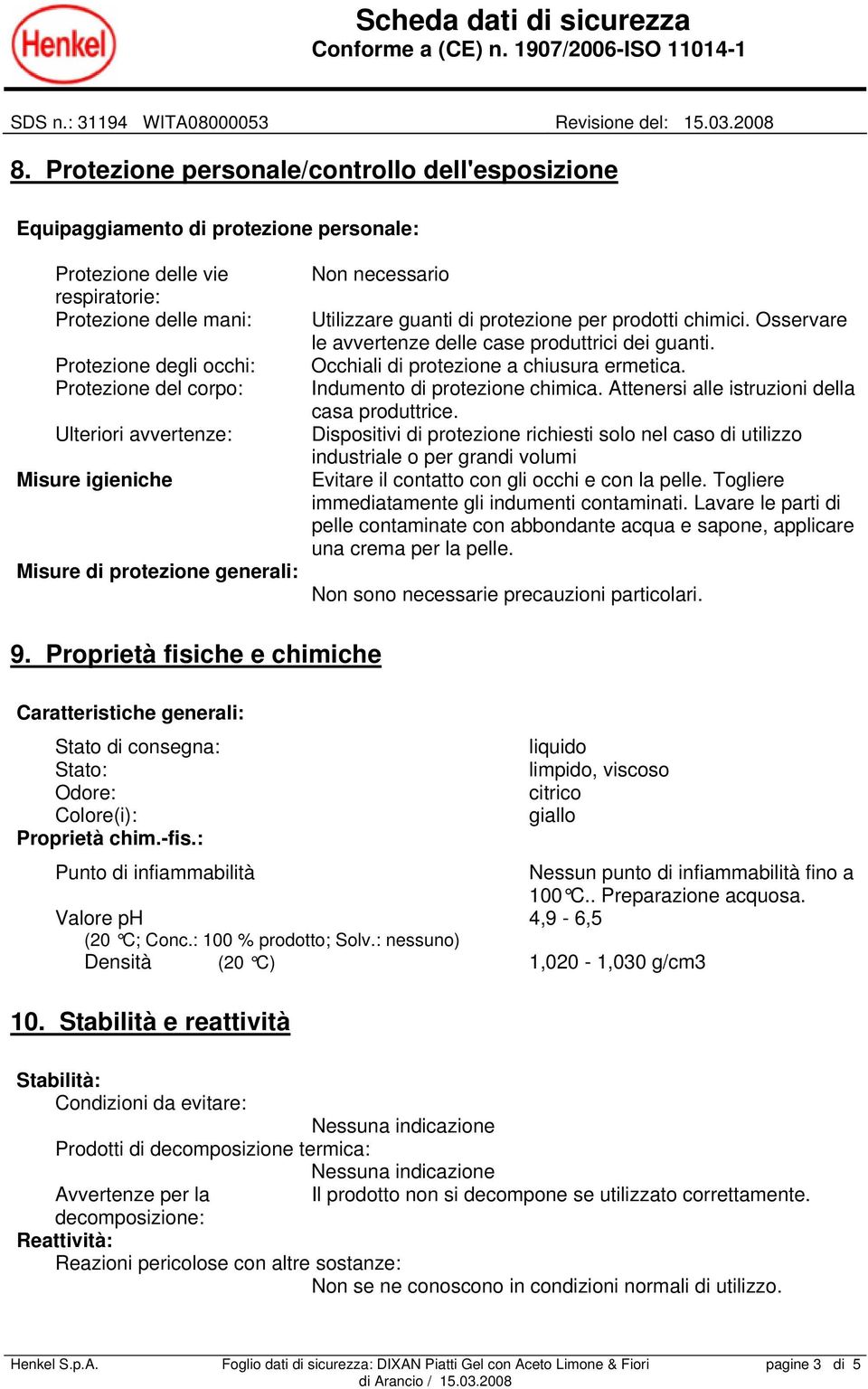 Occhiali di protezione a chiusura ermetica. Indumento di protezione chimica. Attenersi alle istruzioni della casa produttrice.