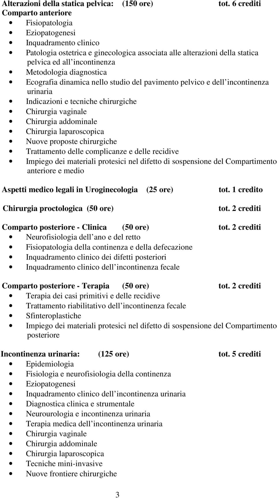 dinamica nello studio del pavimento pelvico e dell incontinenza urinaria Indicazioni e tecniche chirurgiche Chirurgia vaginale Chirurgia addominale Chirurgia laparoscopica Nuove proposte chirurgiche