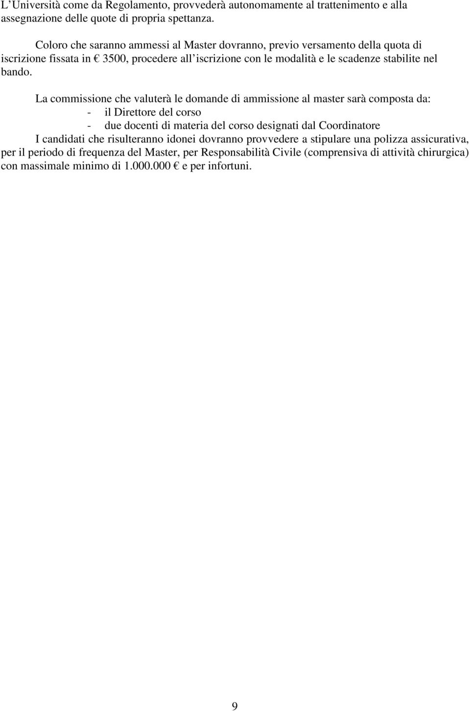 La commissione che valuterà le domande di ammissione al master sarà composta da: - il Direttore del corso - due docenti di materia del corso designati dal Coordinatore I candidati