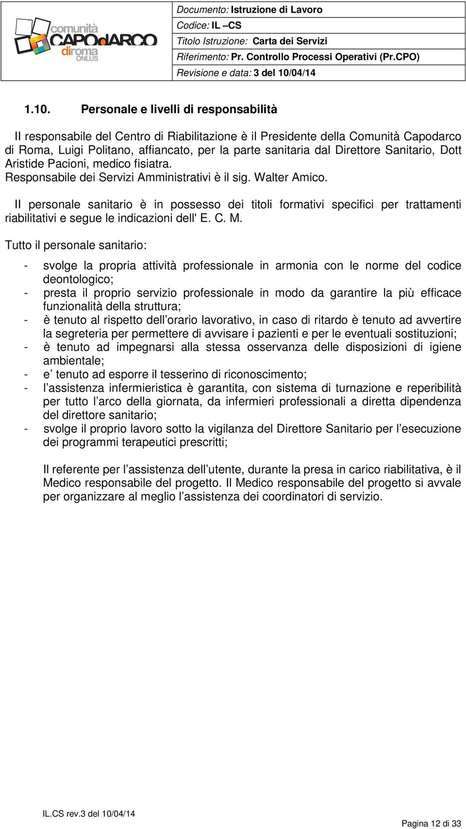 II personale sanitario è in possesso dei titoli formativi specifici per trattamenti riabilitativi e segue le indicazioni dell' E. C. M.