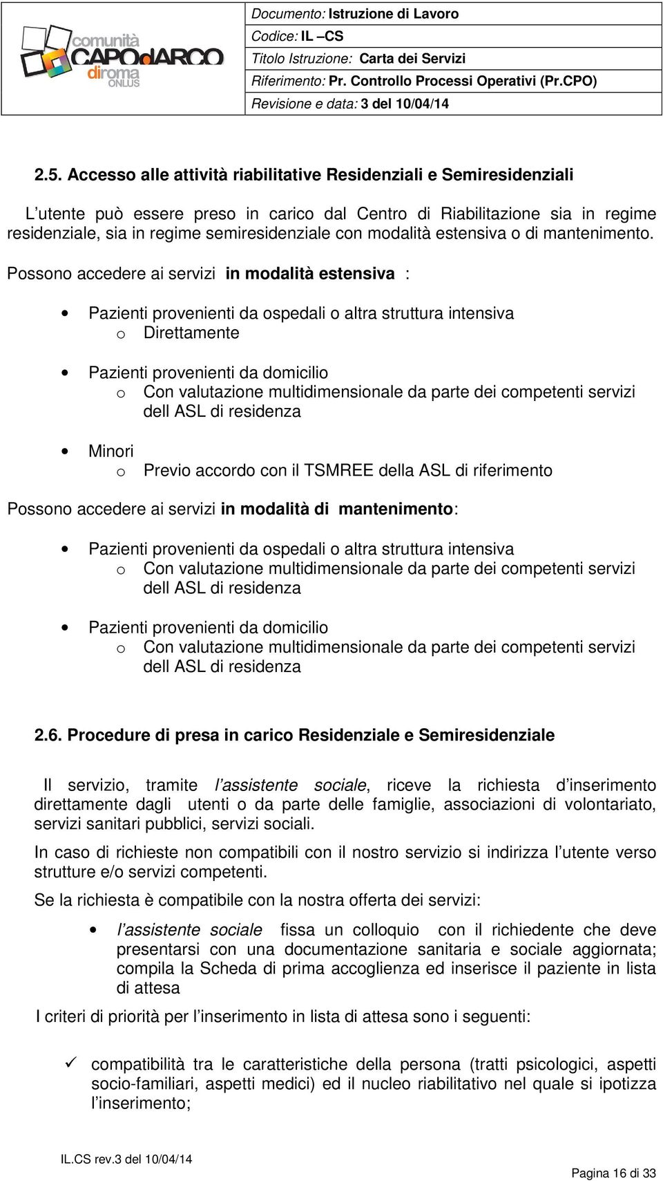 Possono accedere ai servizi in modalità estensiva : Pazienti provenienti da ospedali o altra struttura intensiva o Direttamente Pazienti provenienti da domicilio o Con valutazione multidimensionale