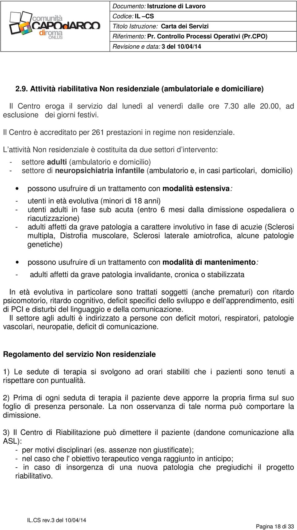 L attività Non residenziale è costituita da due settori d intervento: - settore adulti (ambulatorio e domicilio) - settore di neuropsichiatria infantile (ambulatorio e, in casi particolari,