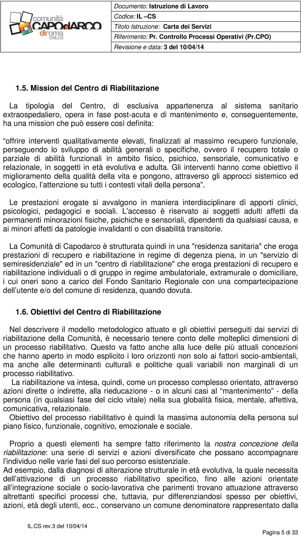 recupero totale o parziale di abilità funzionali in ambito fisico, psichico, sensoriale, comunicativo e relazionale, in soggetti in età evolutiva e adulta.