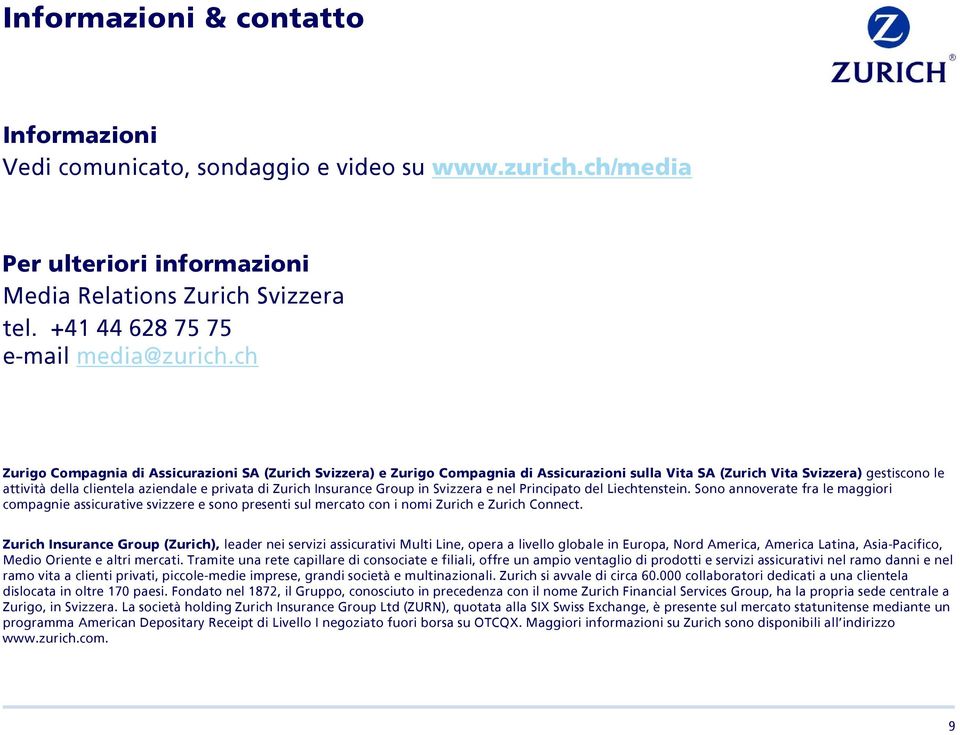 in e nel Principato del Liechtenstein. Sono annoverate fra le maggiori compagnie assicurative svizzere e sono presenti sul mercato con i nomi Zurich e Zurich Connect.