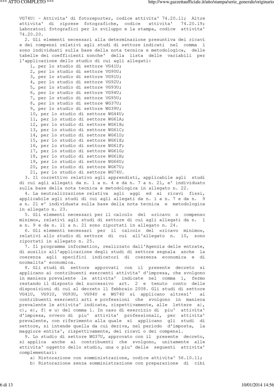 Gli elementi necessari alla determinazione presuntiva dei ricavi e dei compensi relativi agli studi di settore indicati nel comma 1 sono individuati sulla base della nota tecnica e metodologica,