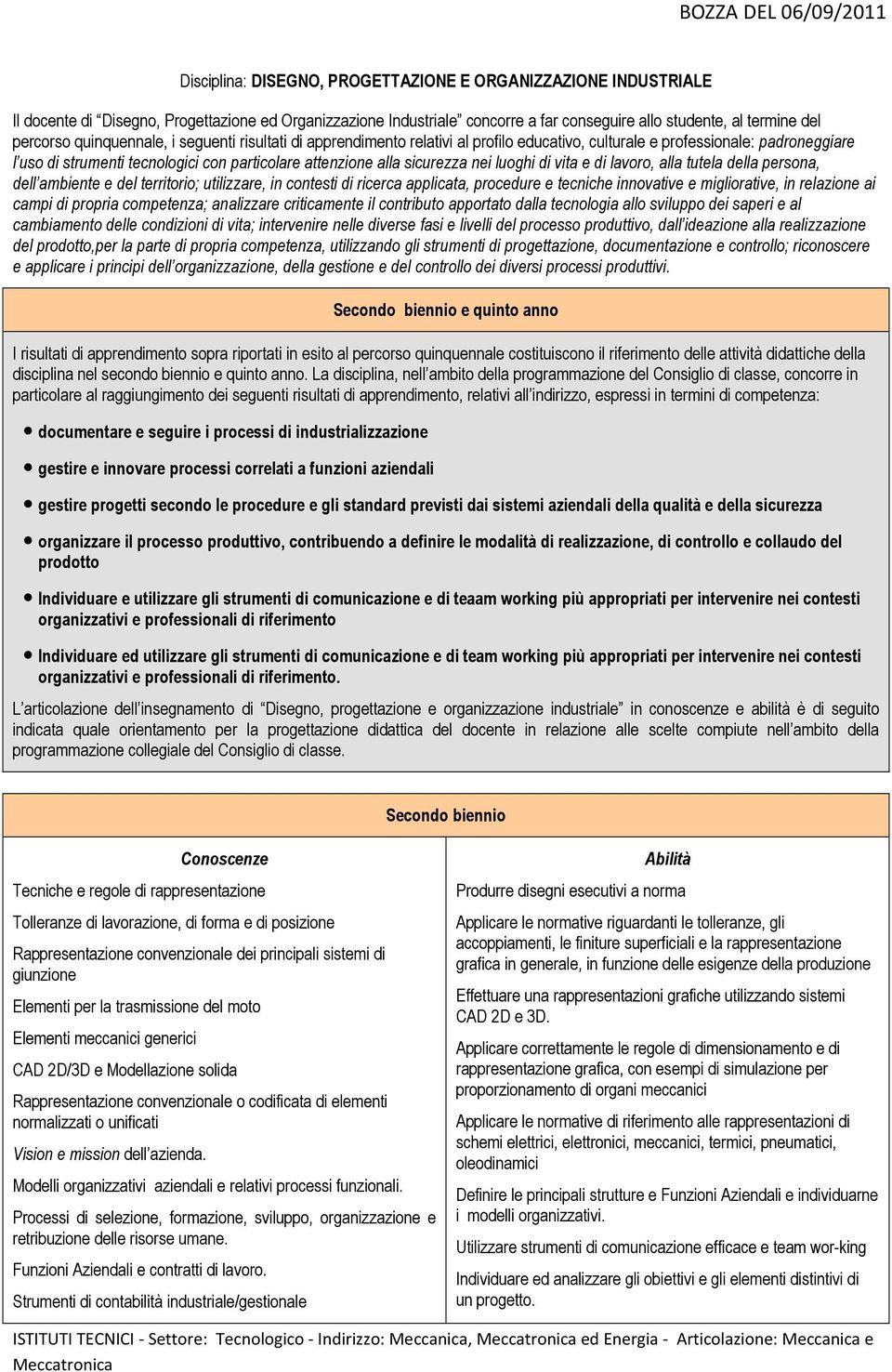 nei luoghi di vita e di lavoro, alla tutela della persona, dell ambiente e del territorio; utilizzare, in contesti di ricerca applicata, procedure e tecniche innovative e migliorative, in relazione