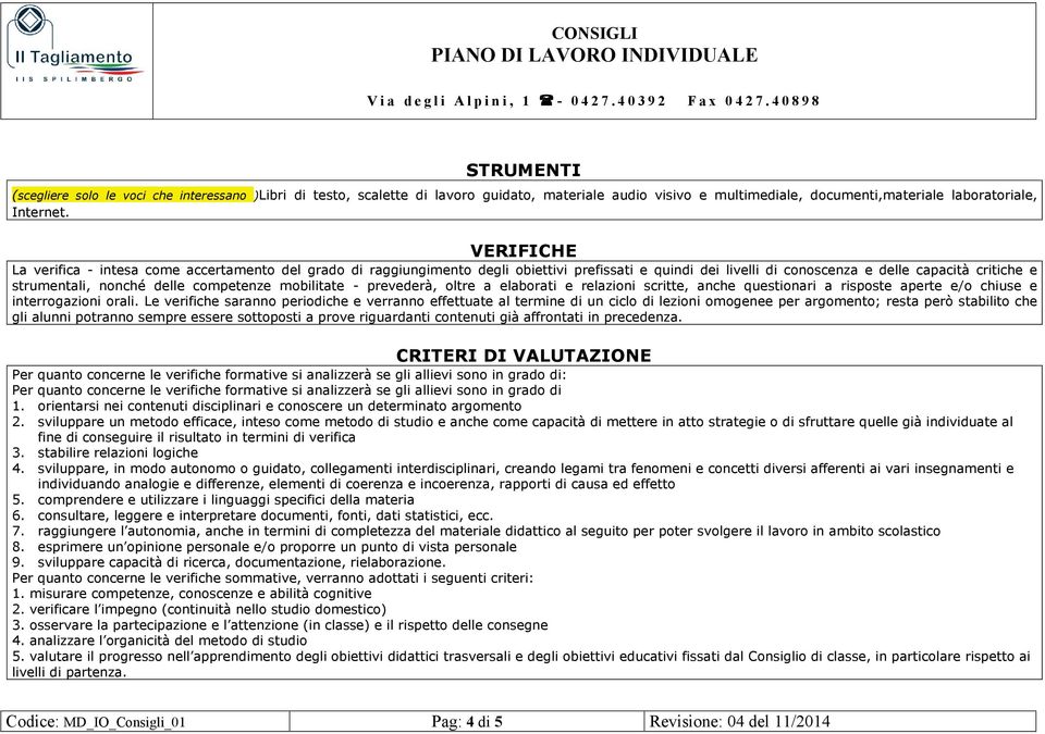 competenze mobilitate - prevederà, oltre a elaborati e relazioni scritte, anche questionari a risposte aperte e/o chiuse e interrogazioni orali.