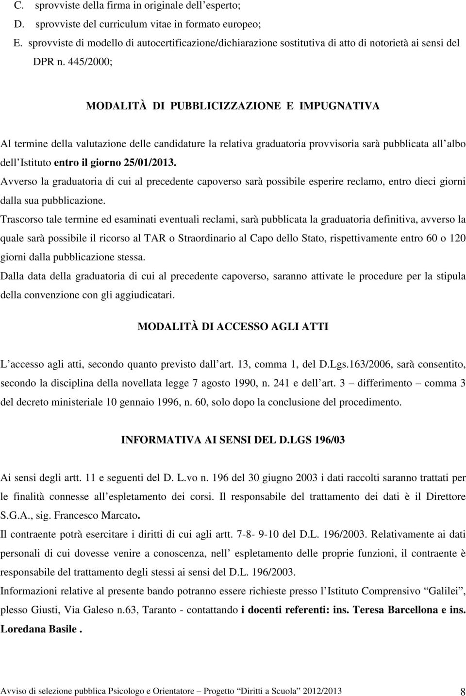 445/2000; MODALITÀ DI PUBBLICIZZAZIONE E IMPUGNATIVA Al termine della valutazione delle candidature la relativa graduatoria provvisoria sarà pubblicata all albo dell Istituto entro il giorno