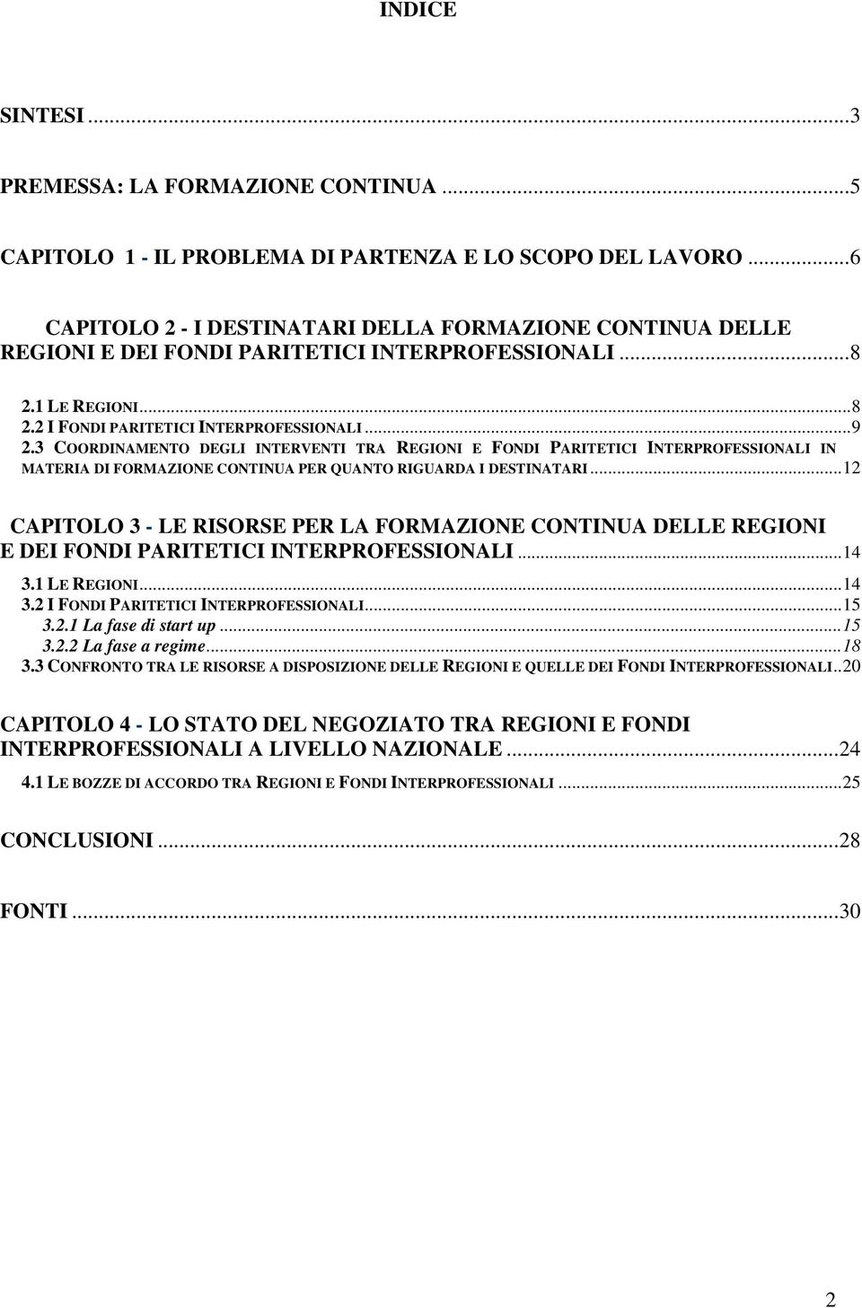 3 COORDINAMENTO DEGLI INTERVENTI TRA REGIONI E FONDI PARITETICI INTERPROFESSIONALI IN MATERIA DI FORMAZIONE CONTINUA PER QUANTO RIGUARDA I DESTINATARI.