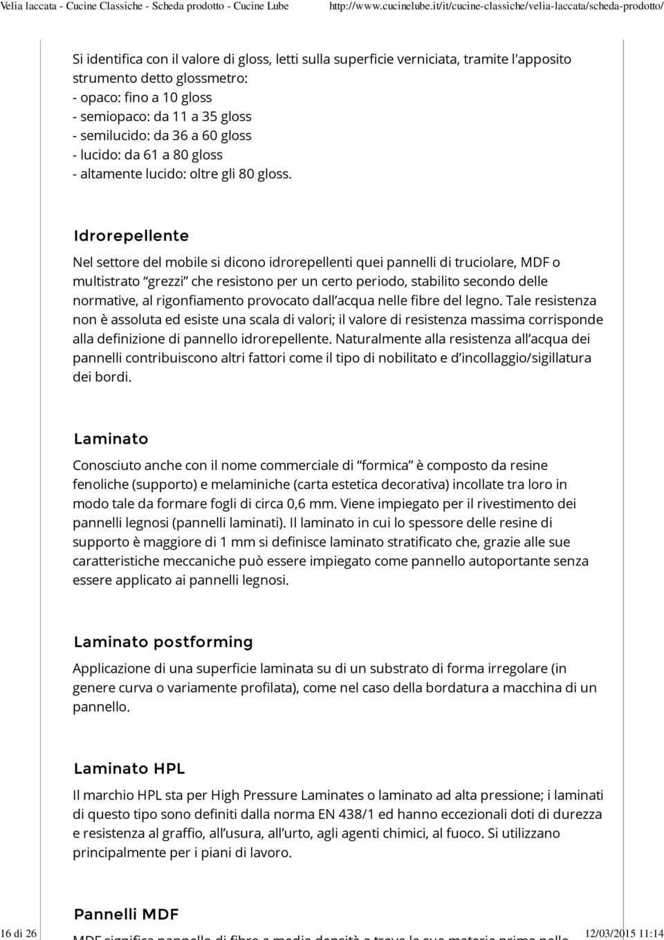 Idrorepellente Nel settore del mobile si dicono idrorepellenti quei pannelli di truciolare, MDF o multistrato grezzi che resistono per un certo periodo, stabilito secondo delle normative, al