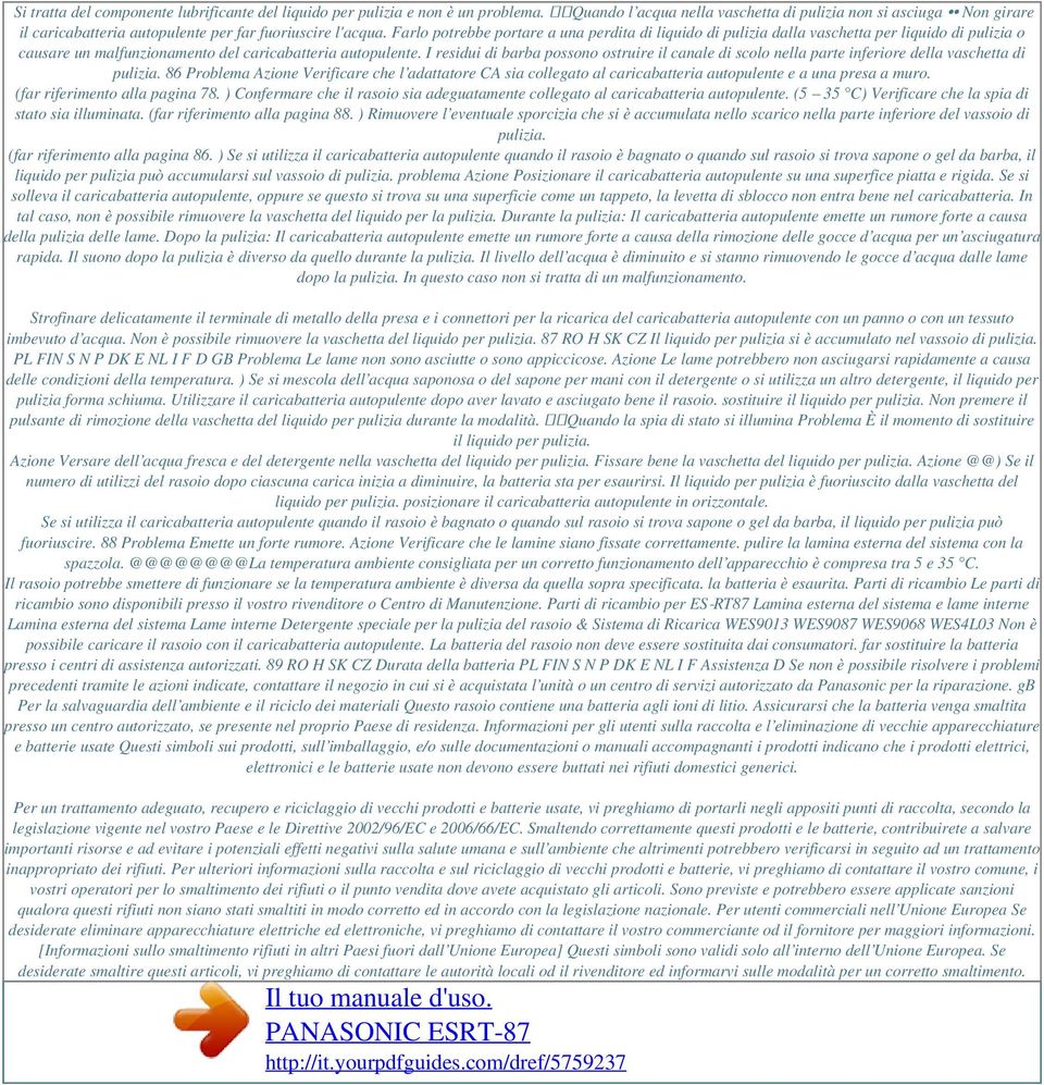 Farlo potrebbe portare a una perdita di liquido di pulizia dalla vaschetta per liquido di pulizia o causare un malfunzionamento del caricabatteria autopulente.