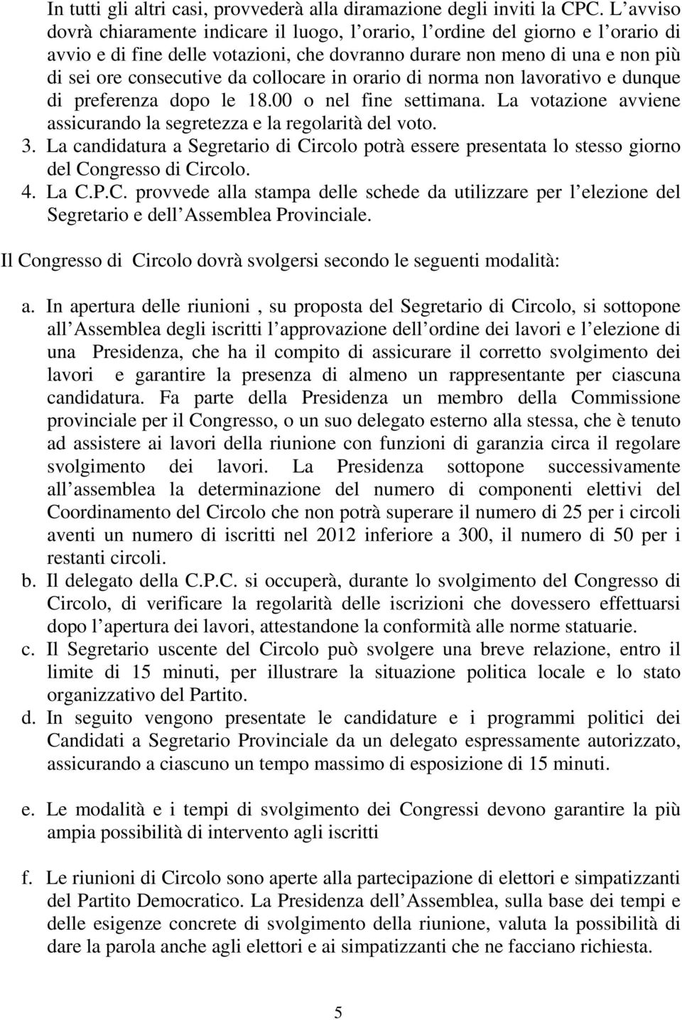 collocare in orario di norma non lavorativo e dunque di preferenza dopo le 18.00 o nel fine settimana. La votazione avviene assicurando la segretezza e la regolarità del voto. 3.