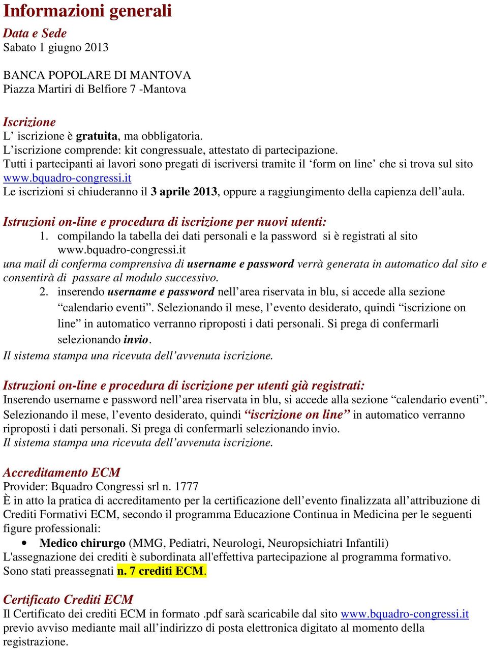 Tutti i partecipanti ai lavori sono pregati di iscriversi tramite il form on line che si trova sul sito Le iscrizioni si chiuderanno il 3 aprile 2013, oppure a raggiungimento della capienza dell aula.