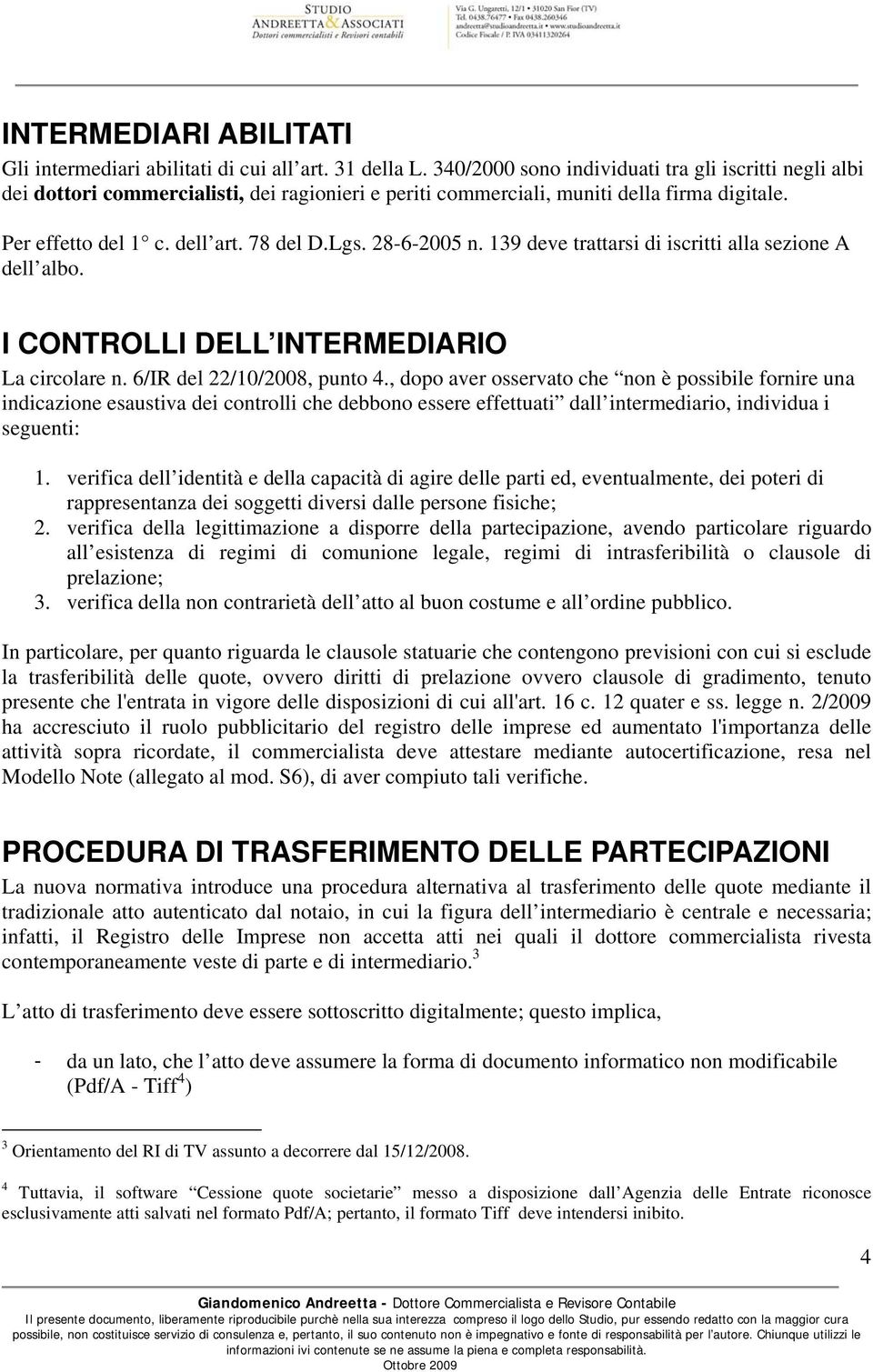 28-6-2005 n. 139 deve trattarsi di iscritti alla sezione A dell albo. I CONTROLLI DELL INTERMEDIARIO La circolare n. 6/IR del 22/10/2008, punto 4.