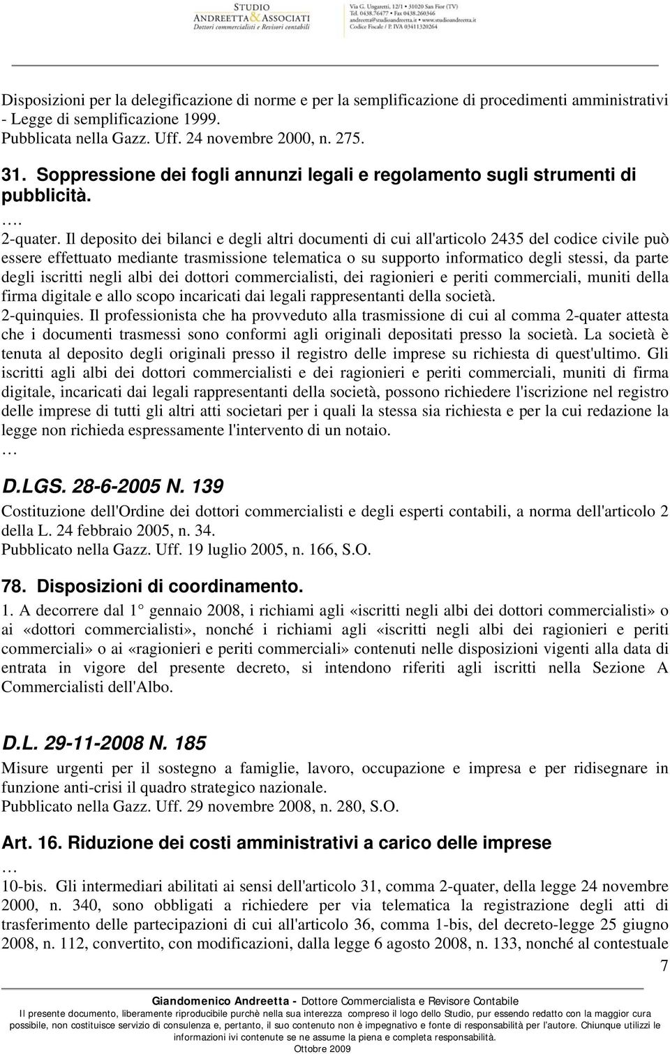 Il deposito dei bilanci e degli altri documenti di cui all'articolo 2435 del codice civile può essere effettuato mediante trasmissione telematica o su supporto informatico degli stessi, da parte