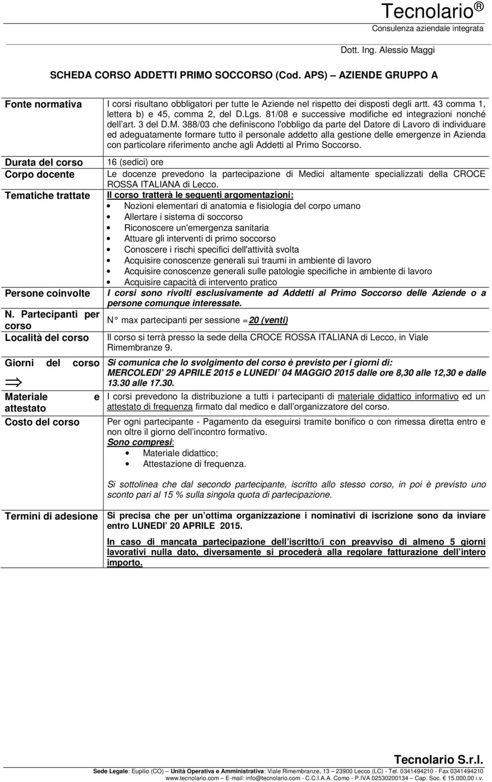 388/03 che definiscono l'obbligo da parte del Datore di Lavoro di individuare ed adeguatamente formare tutto il personale addetto alla gestione delle emergenze in Azienda con particolare riferimento