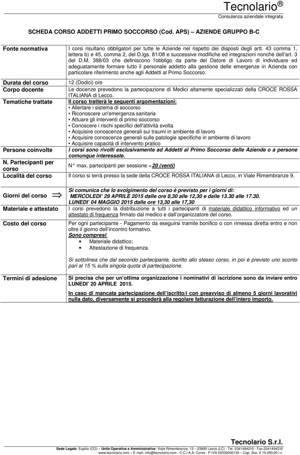 388/03 che definiscono l'obbligo da parte del Datore di Lavoro di individuare ed adeguatamente formare tutto il personale addetto alla gestione delle emergenze in Azienda con particolare riferimento