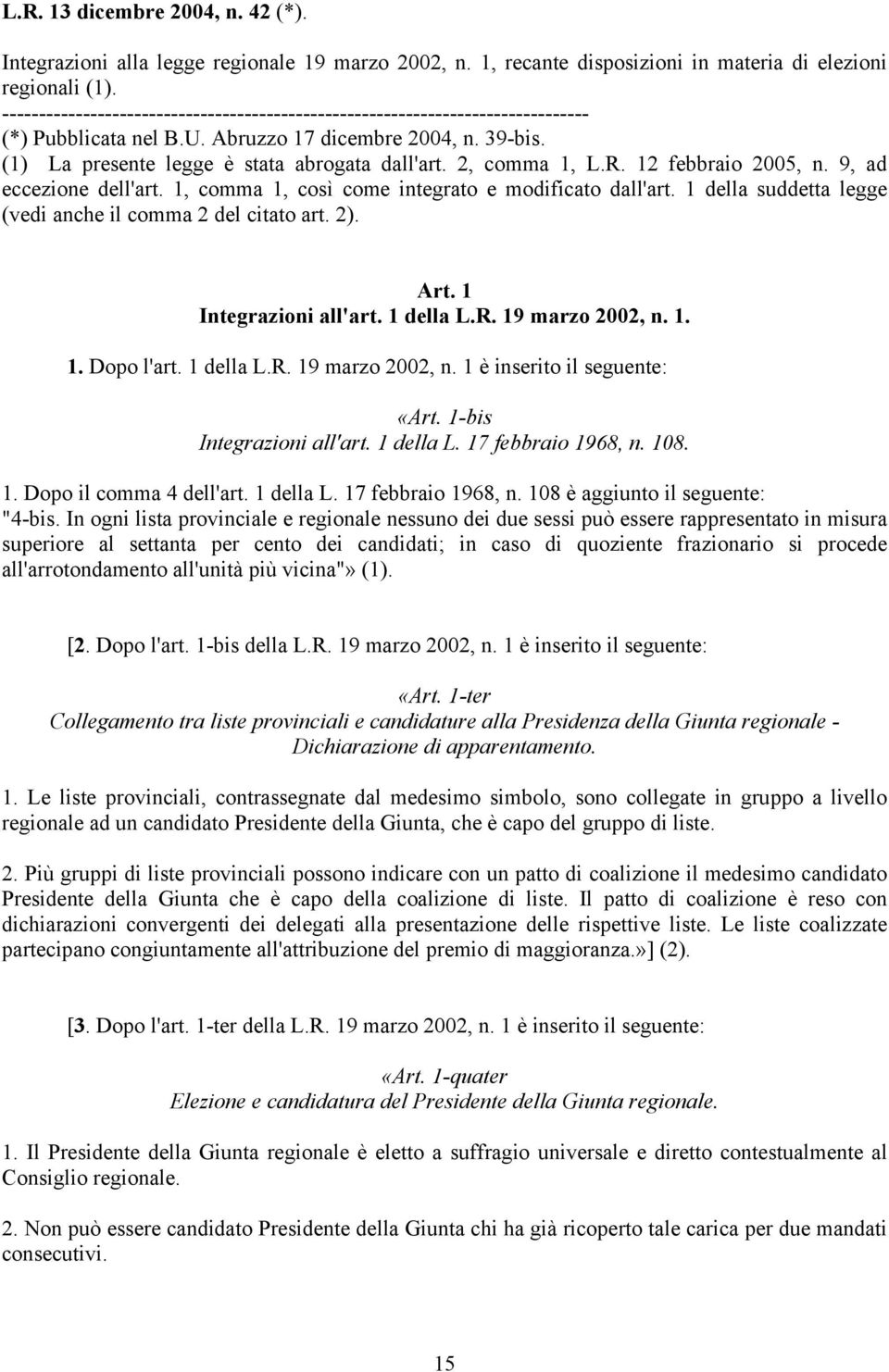 2, comma 1, L.R. 12 febbraio 2005, n. 9, ad eccezione dell'art. 1, comma 1, così come integrato e modificato dall'art. 1 della suddetta legge (vedi anche il comma 2 del citato art. 2). Art.