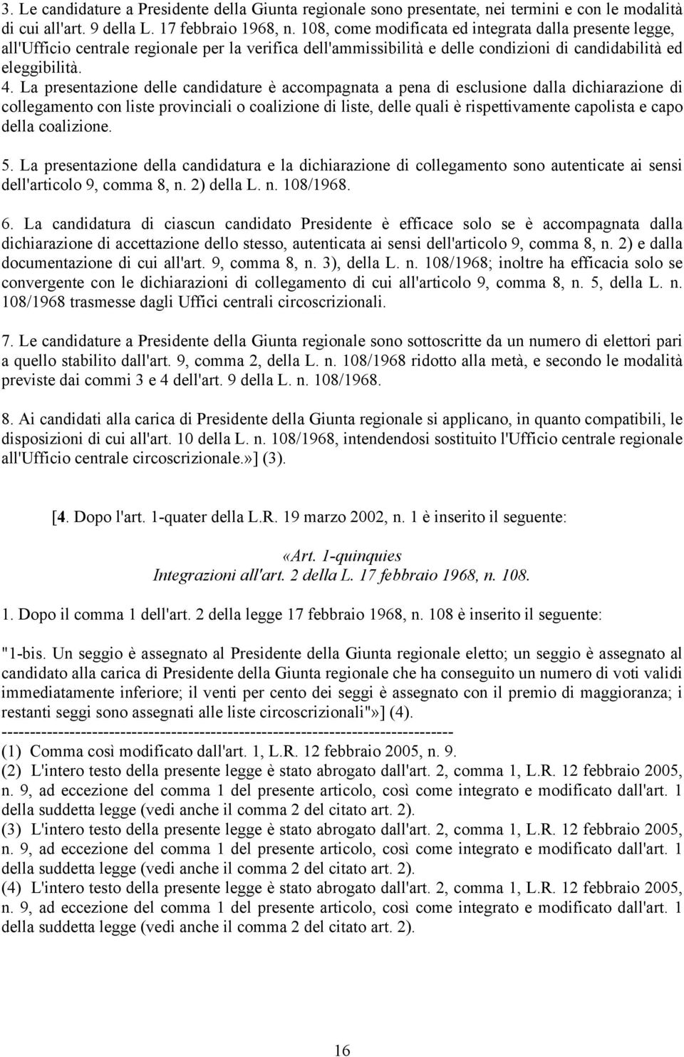 La presentazione delle candidature è accompagnata a pena di esclusione dalla dichiarazione di collegamento con liste provinciali o coalizione di liste, delle quali è rispettivamente capolista e capo