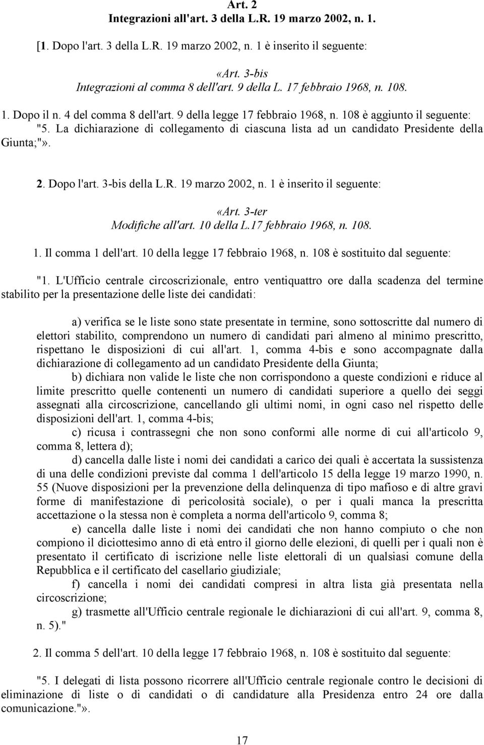 La dichiarazione di collegamento di ciascuna lista ad un candidato Presidente della Giunta;"». 2. Dopo l'art. 3-bis della L.R. 19 marzo 2002, n. 1 è inserito il seguente: «Art.