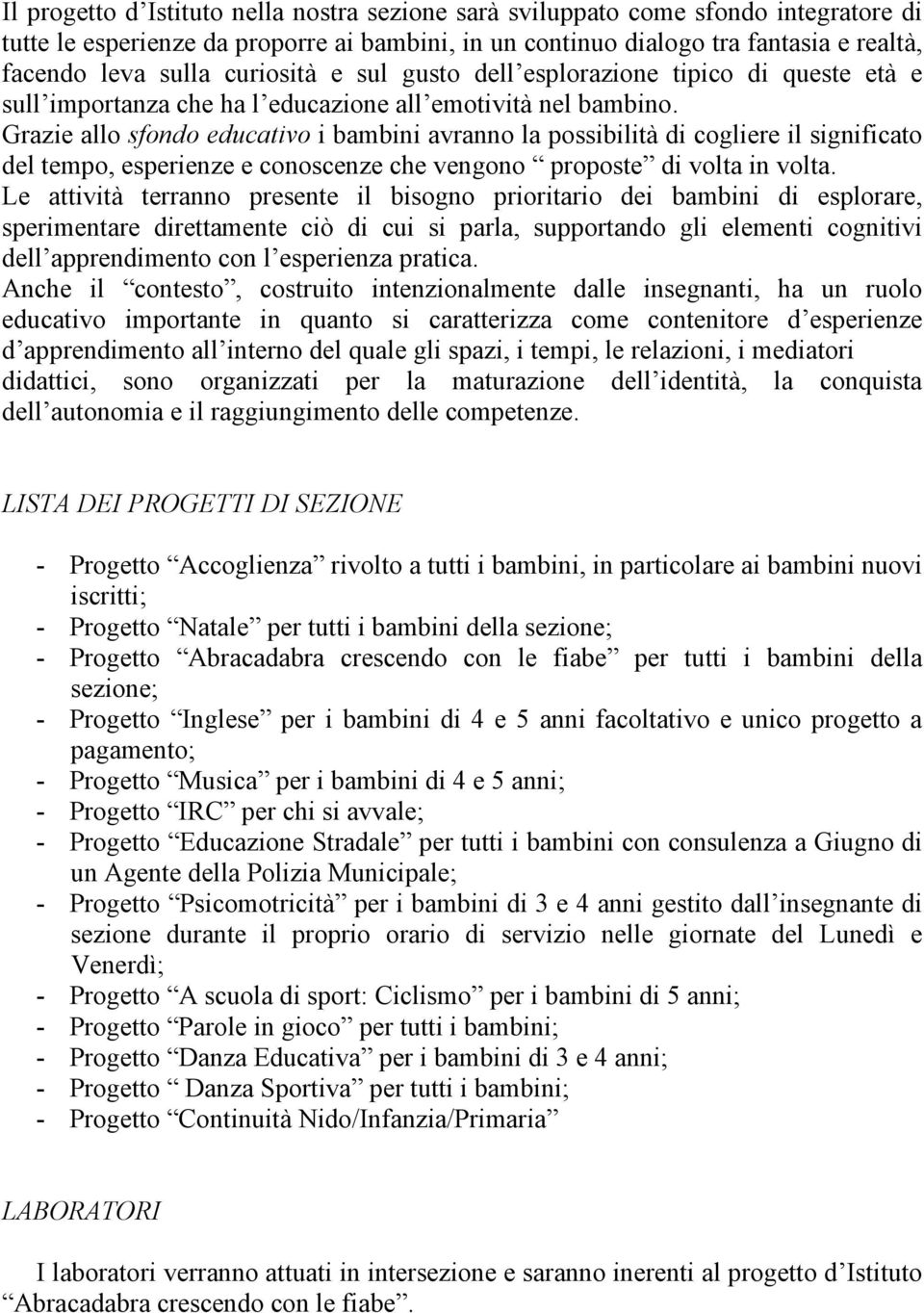 Grazie allo sfondo educativo i bambini avranno la possibilità di cogliere il significato del tempo, esperienze e conoscenze che vengono proposte di volta in volta.