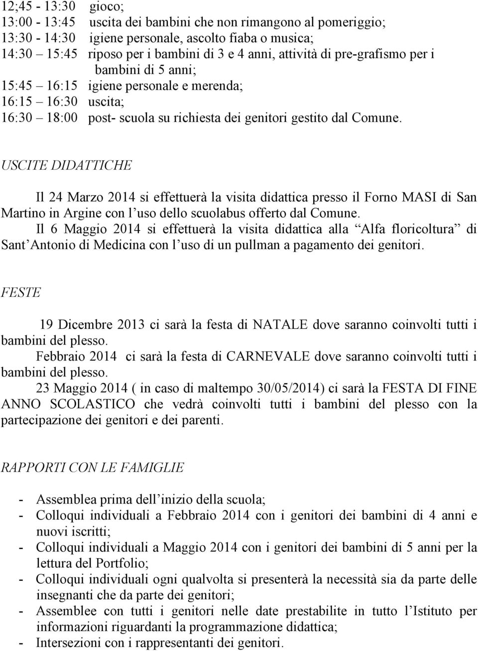 USCITE DIDATTICHE Il 24 Marzo 2014 si effettuerà la visita didattica presso il Forno MASI di San Martino in Argine con l uso dello scuolabus offerto dal Comune.