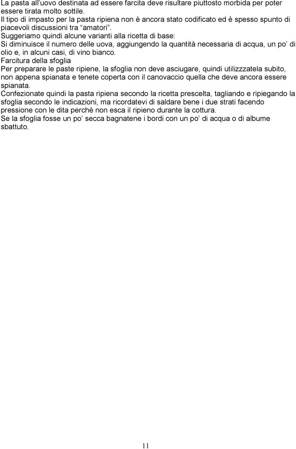 Suggeriamo quindi alcune varianti alla ricetta di base: Si diminuisce il numero delle uova, aggiungendo la quantità necessaria di acqua, un po di olio e, in alcuni casi, di vino bianco.