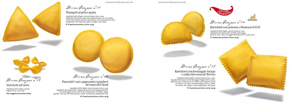 N di pezzi per porzione: 5 (circa 125 g) Le dimensioni della pasta sono reali Le dimensioni della pasta sono reali Divina Creazione n 14 Raviolotti con polenta e Montasio D.O.P.