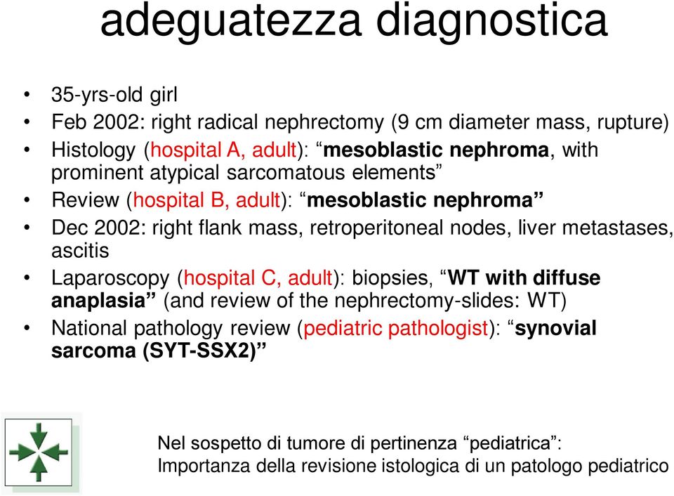 metastases, ascitis Laparoscopy (hospital C, adult): biopsies, WT with diffuse anaplasia (and review of the nephrectomy-slides: WT) National pathology review