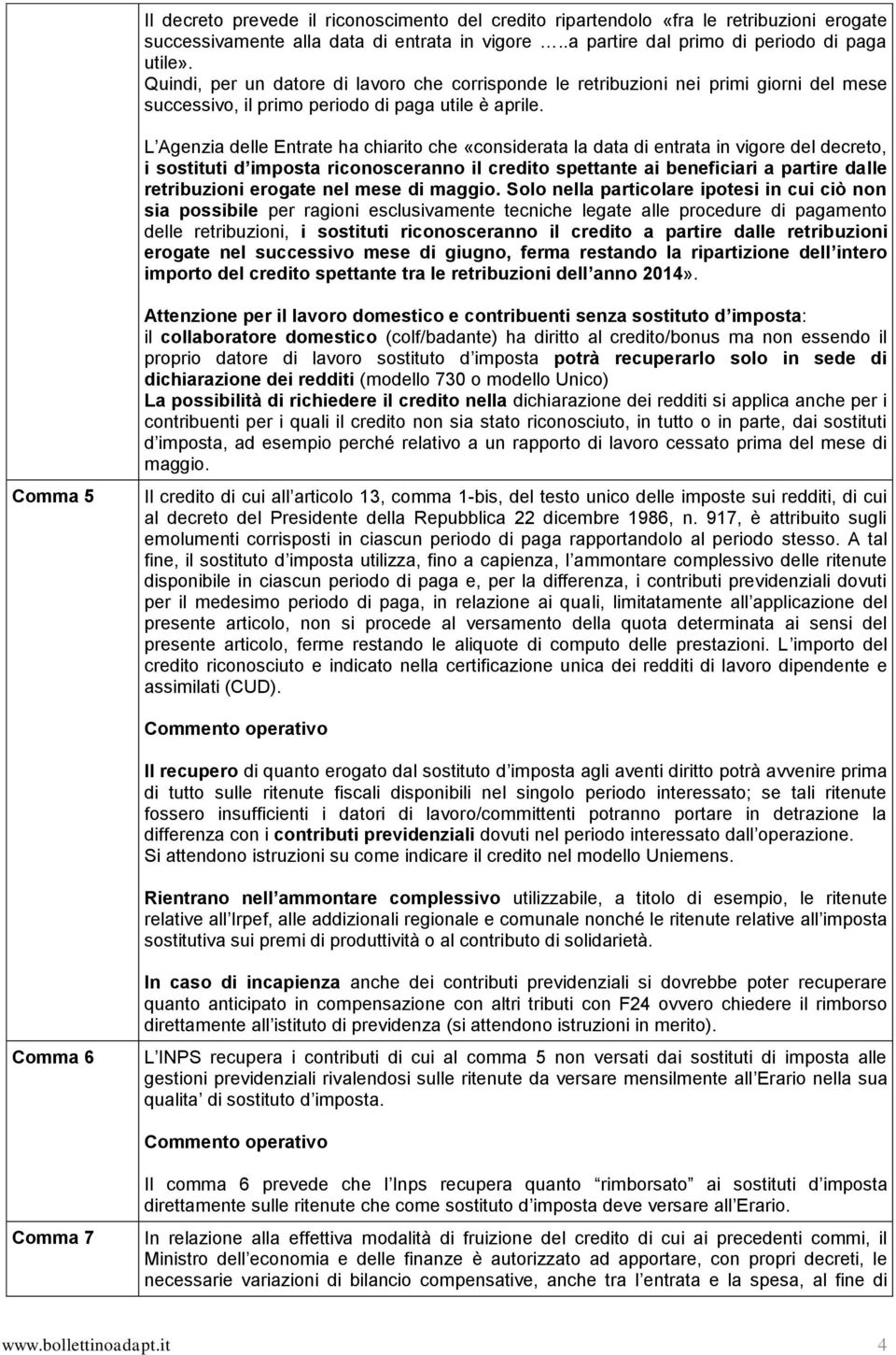 L Agenzia delle Entrate ha chiarito che «considerata la data di entrata in vigore del decreto, i sostituti d imposta riconosceranno il credito spettante ai beneficiari a partire dalle retribuzioni