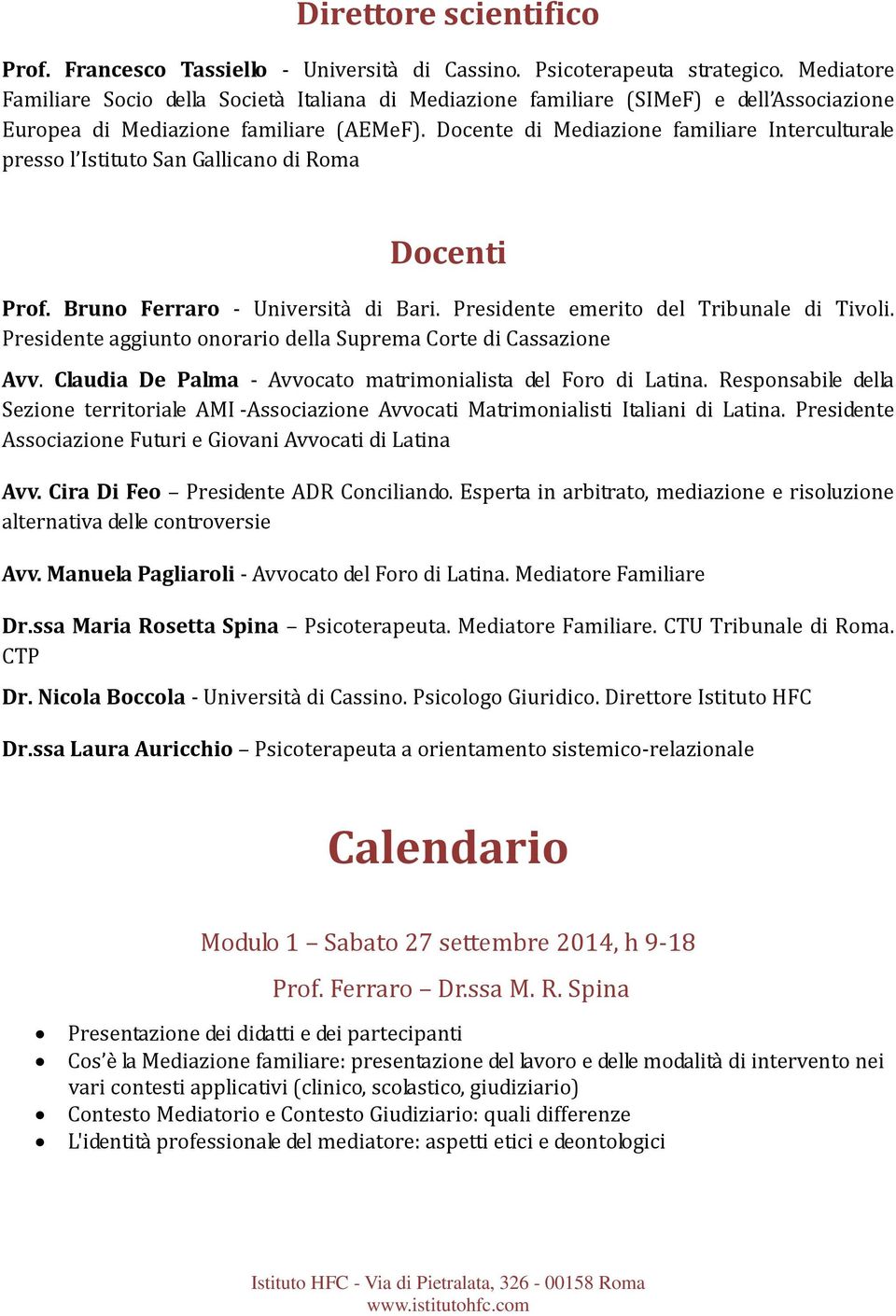 Docente di Mediazione familiare Interculturale presso l Istituto San Gallicano di Roma Docenti Prof. Bruno Ferraro - Università di Bari. Presidente emerito del Tribunale di Tivoli.