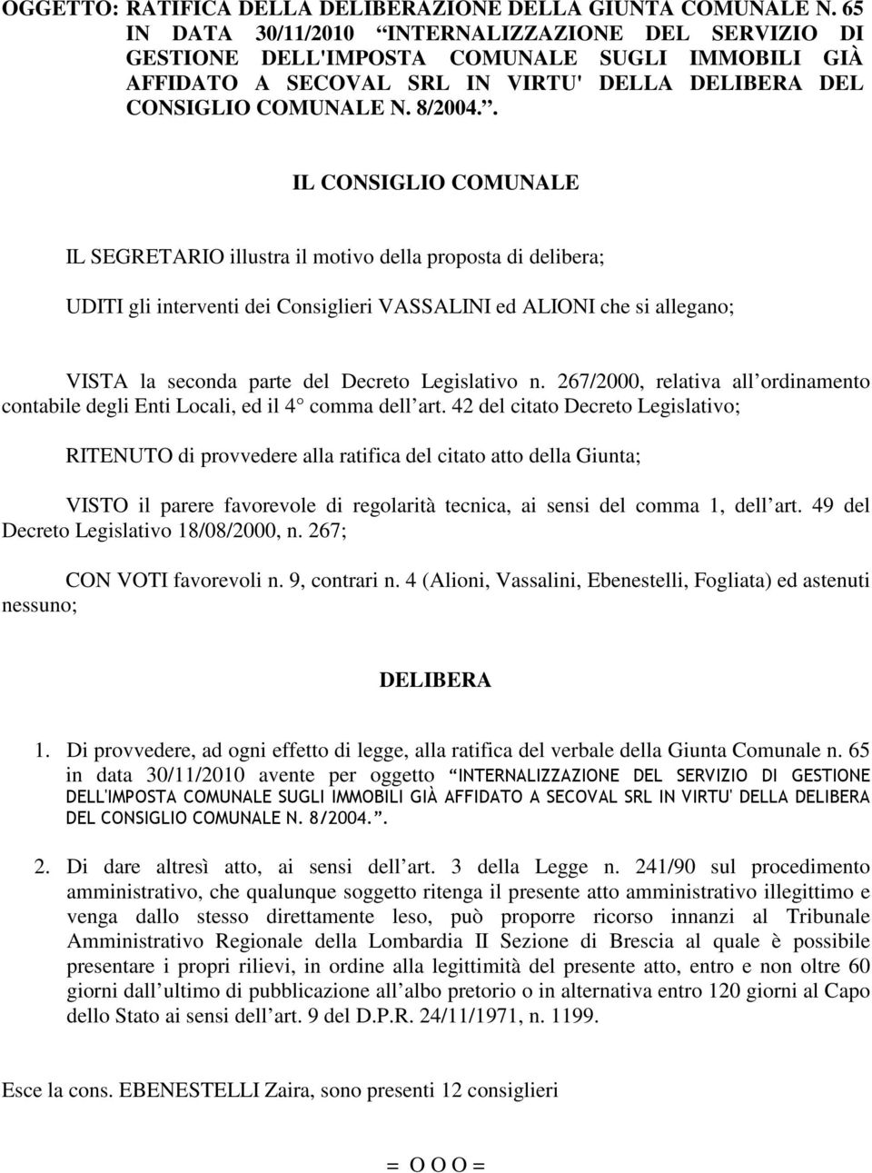 . IL CONSIGLIO COMUNALE IL SEGRETARIO illustra il motivo della proposta di delibera; UDITI gli interventi dei Consiglieri VASSALINI ed ALIONI che si allegano; VISTA la seconda parte del Decreto