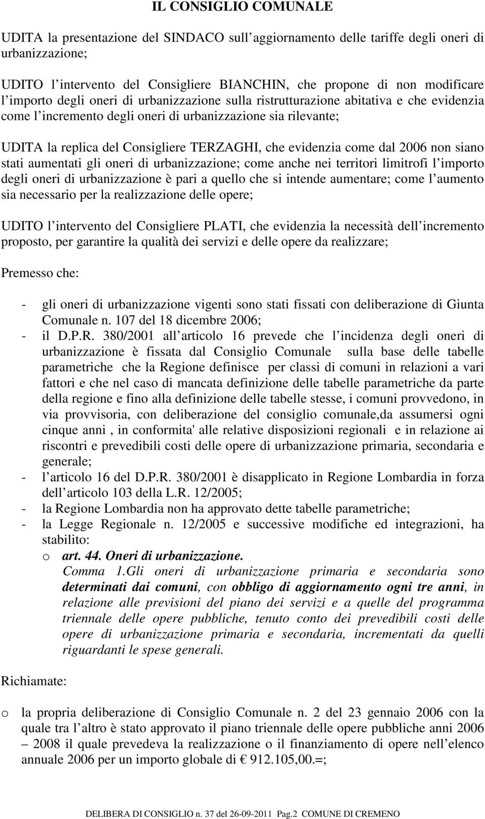 evidenzia come dal 2006 non siano stati aumentati gli oneri di urbanizzazione; come anche nei territori limitrofi l importo degli oneri di urbanizzazione è pari a quello che si intende aumentare;